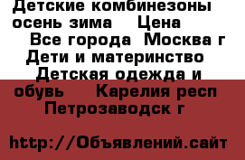 Детские комбинезоны ( осень-зима) › Цена ­ 1 800 - Все города, Москва г. Дети и материнство » Детская одежда и обувь   . Карелия респ.,Петрозаводск г.